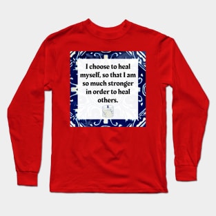 I choose to heal myself so that I am so much stronger in order to heal others Long Sleeve T-Shirt